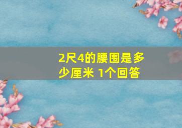 2尺4的腰围是多少厘米 1个回答